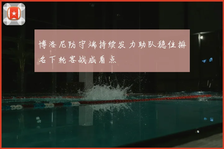 博洛尼防守端持续发力助队稳住排名下轮客战成看点