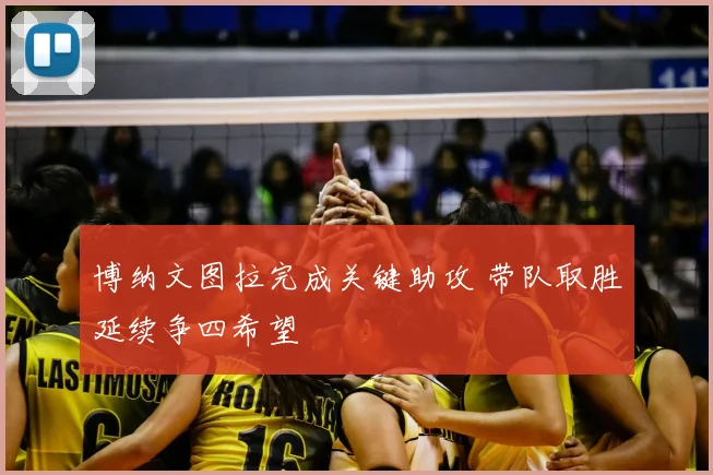 博纳文图拉完成关键助攻 带队取胜延续争四希望