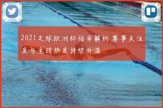 2021足球欧洲杯倍率解析 赛事关注度与竞猜热度持续升温