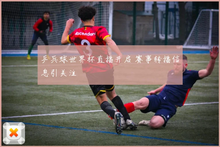 乒兵球世界杯直播开启 赛事转播信息引关注